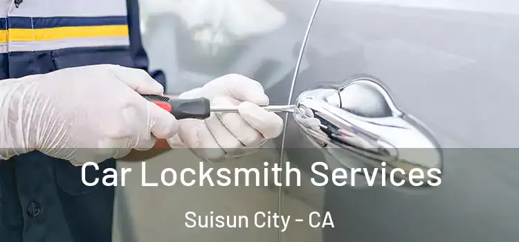Car Locksmith Services Suisun City - CA